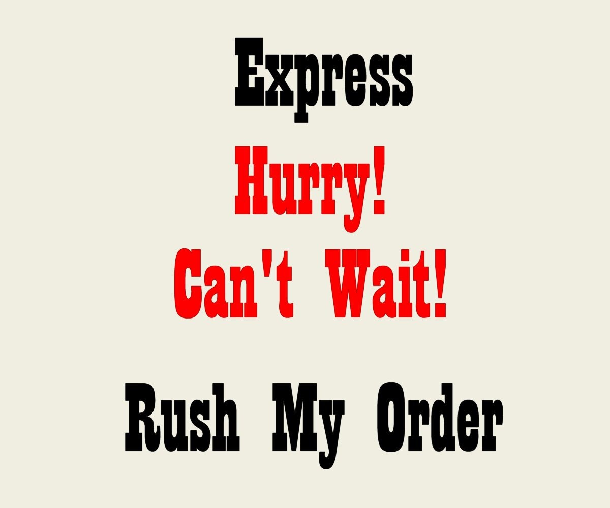Rush My Order - Need Fast! Move Me To Head of the Line!